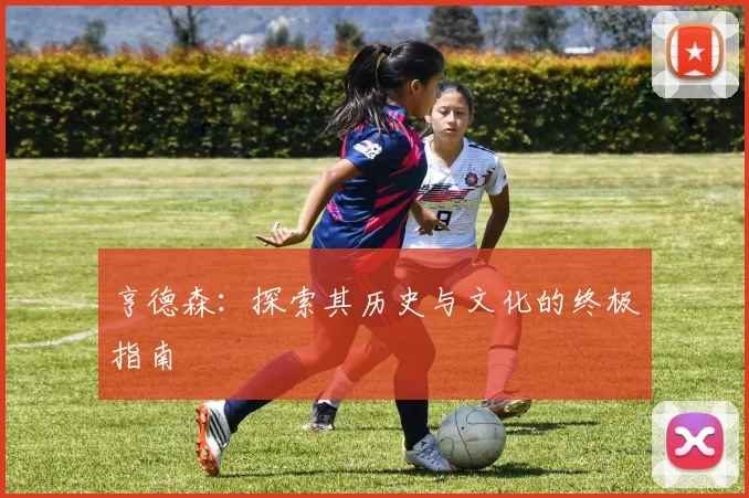 亨德森：探索其历史与文化的终极指南