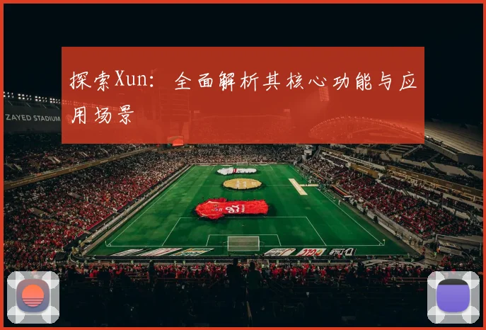 探索Xun：全面解析其核心功能与应用场景