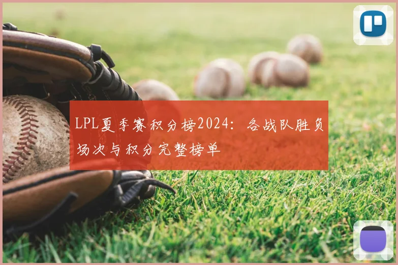 LPL夏季赛积分榜2024：各战队胜负场次与积分完整榜单